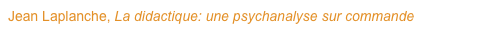 Jean Laplanche, La didactique: une psychanalyse sur commande
