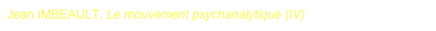 Jean IMBEAULT, Le mouvement psychanalytique (IV)

