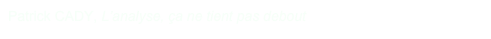 Patrick CADY, L’analyse, ça ne tient pas debout
